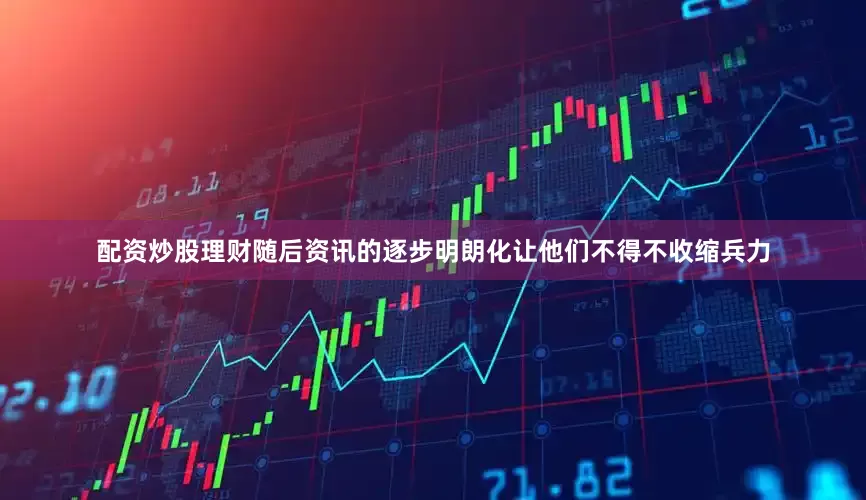 配资炒股理财随后资讯的逐步明朗化让他们不得不收缩兵力