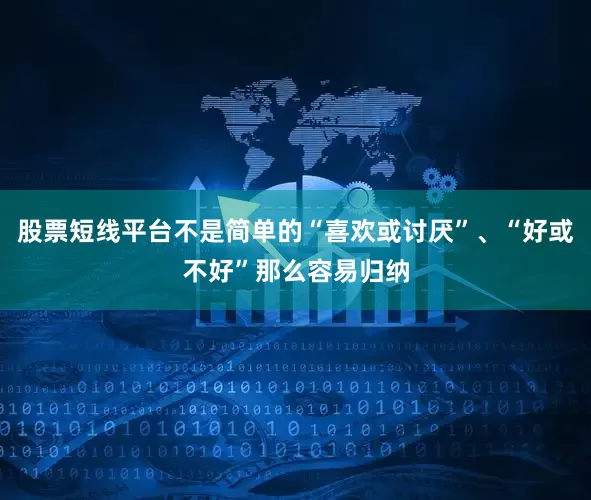 股票短线平台不是简单的“喜欢或讨厌”、“好或不好”那么容易归纳