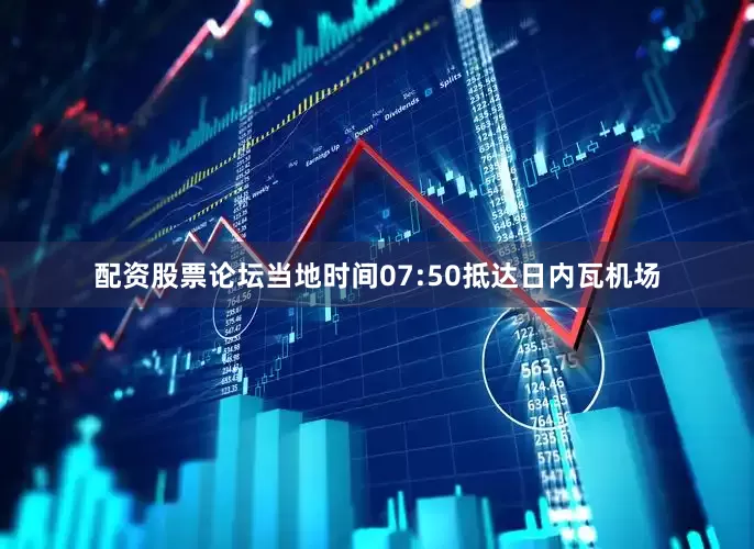 配资股票论坛当地时间07:50抵达日内瓦机场