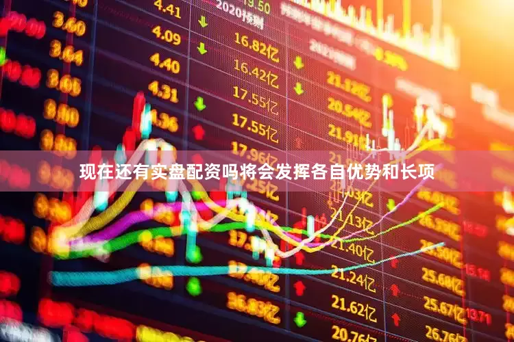 现在还有实盘配资吗将会发挥各自优势和长项