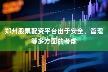 郑州股票配资平台出于安全、管理等多方面的考虑