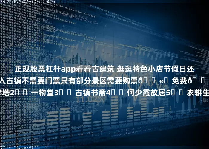 正规股票杠杆app看看古建筑 逛逛特色小店节假日还有市集 欢乐气氛非常浓哦 ✅进入古镇不需要门票只有部分景区需要购票🎫 免费🆓景点👇1⃣️文峰塔2⃣️一物堂3⃣️古镇书斋4⃣️何少霞故居5⃣️农耕生活馆在古镇游玩免费景点就已经很OK了👌 记得也要品尝特色美食哦✅沙湾奶牛皇后广式特色甜品 双皮奶 姜埋奶 炒奶糊 等等味道是棒棒的!✅番鬼凉茶一家像是凉茶店的咖啡店点了一杯广式咖啡 还配了陈皮和罗汉果🤣