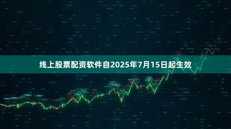 线上股票配资软件自2025年7月15日起生效