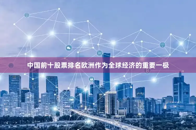 中国前十股票排名欧洲作为全球经济的重要一极