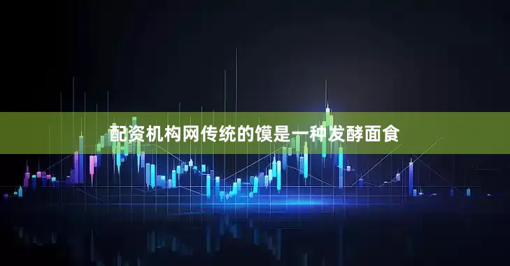 配资机构网传统的馍是一种发酵面食
