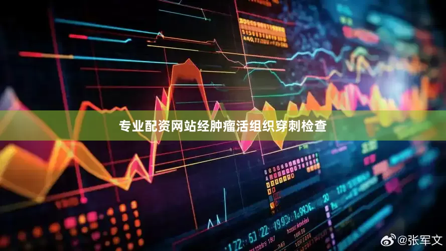 专业配资网站经肿瘤活组织穿刺检查