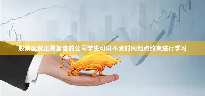 股票配资正规靠谱的公司学生可以不受时间地点约束进行学习
