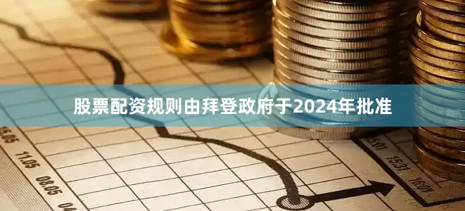 股票配资规则由拜登政府于2024年批准