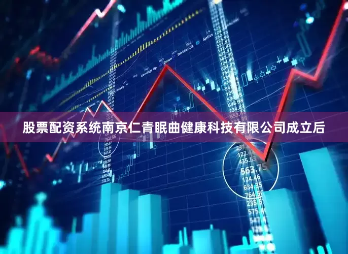 股票配资系统南京仁青眠曲健康科技有限公司成立后