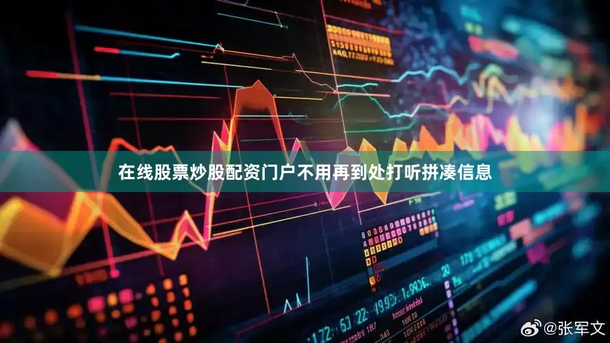 在线股票炒股配资门户不用再到处打听拼凑信息