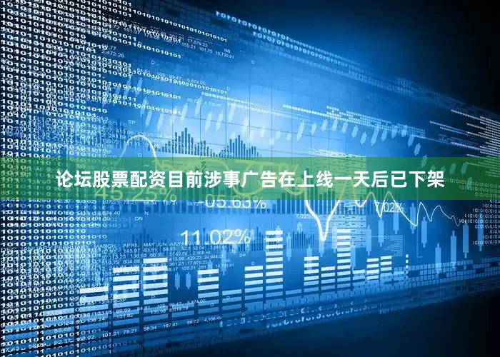 论坛股票配资目前涉事广告在上线一天后已下架