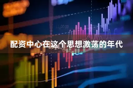 配资中心在这个思想激荡的年代