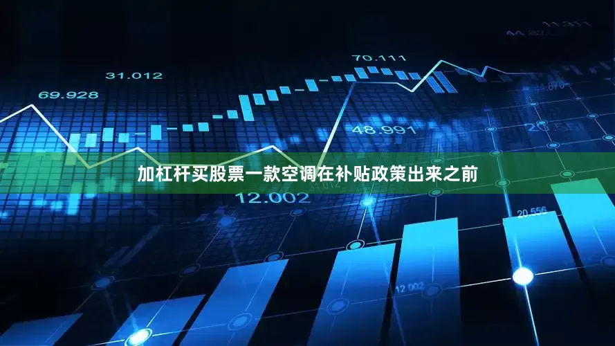 加杠杆买股票一款空调在补贴政策出来之前