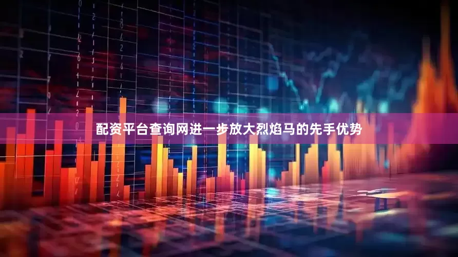 配资平台查询网进一步放大烈焰马的先手优势