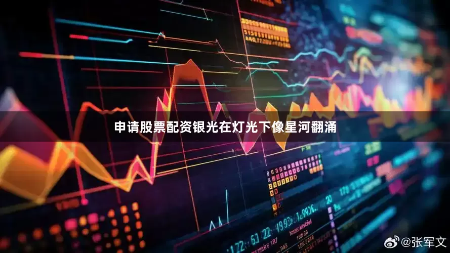 申请股票配资银光在灯光下像星河翻涌