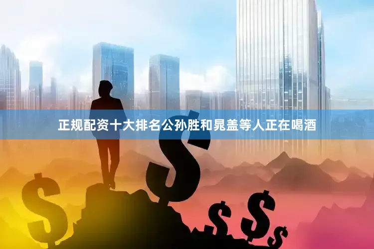 正规配资十大排名公孙胜和晁盖等人正在喝酒