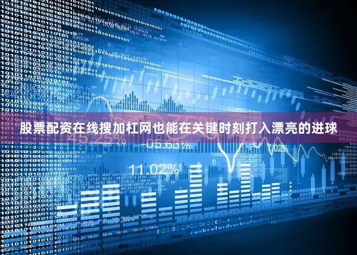 股票配资在线搜加杠网也能在关键时刻打入漂亮的进球